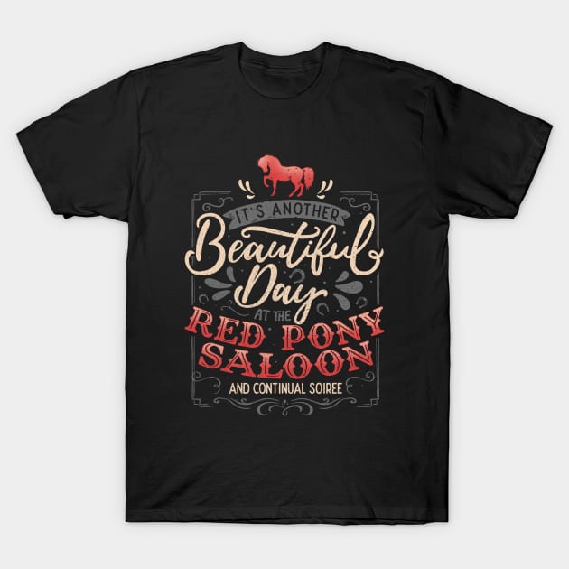 It's another beautiful day at the red pony saloon and continual soiree T-Shirt by Tobe_Fonseca